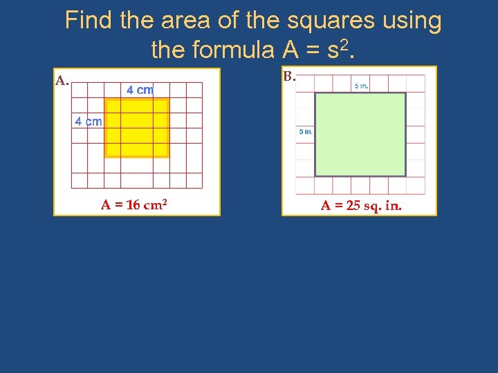 Find the area of the squares using the formula A = s 2. B.