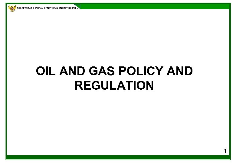 SECRETARIAT GENERAL OF NATIONAL ENERGY COUNCIL OIL AND GAS POLICY AND REGULATION 1 