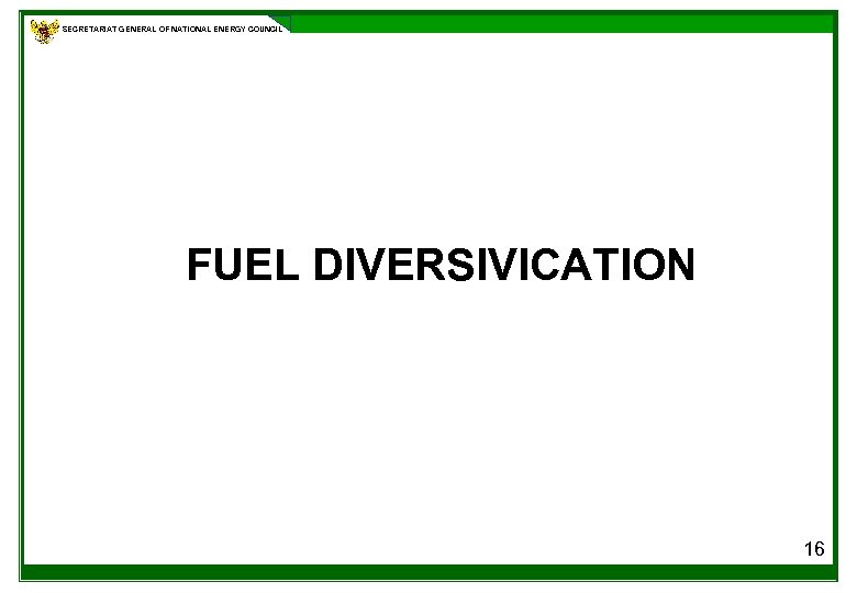 SECRETARIAT GENERAL OF NATIONAL ENERGY COUNCIL FUEL DIVERSIVICATION 16 