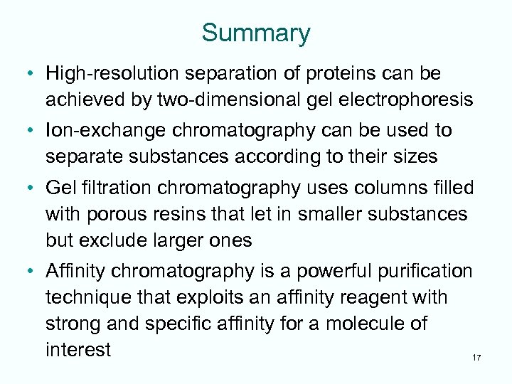 Summary • High-resolution separation of proteins can be achieved by two-dimensional gel electrophoresis •