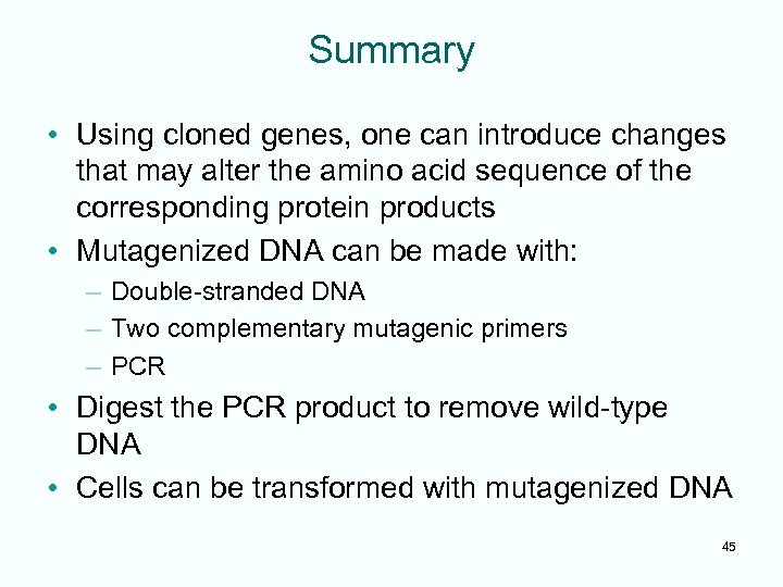 Summary • Using cloned genes, one can introduce changes that may alter the amino