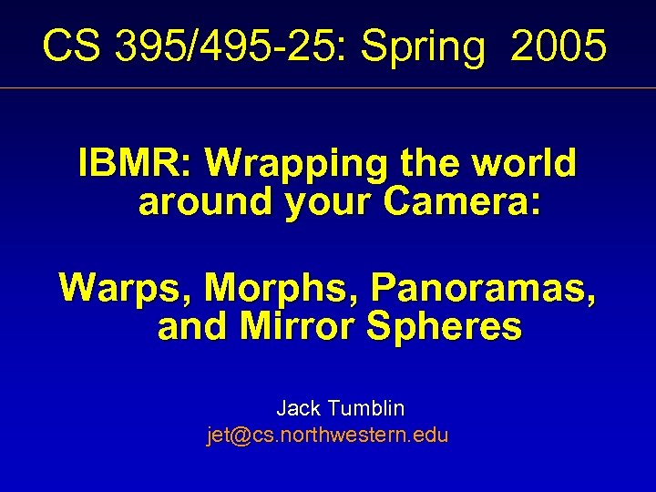 CS 395/495 -25: Spring 2005 IBMR: Wrapping the world around your Camera: Warps, Morphs,