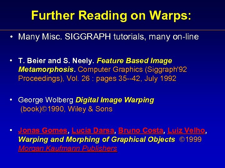 Further Reading on Warps: • Many Misc. SIGGRAPH tutorials, many on-line • T. Beier