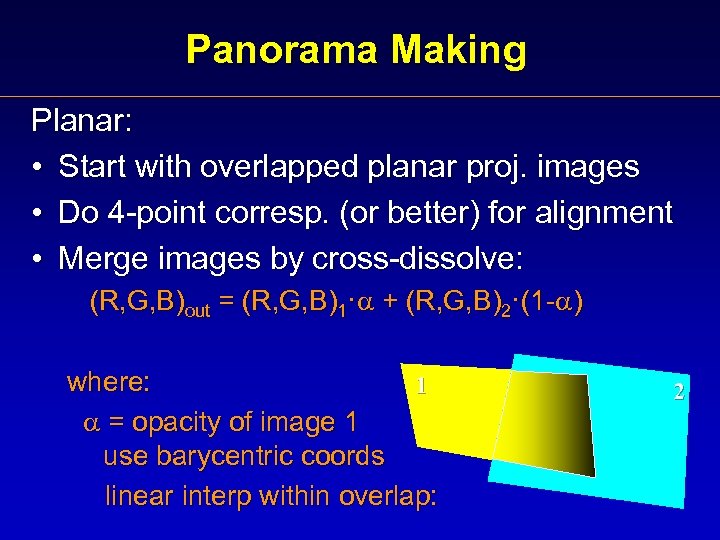 Panorama Making Planar: • Start with overlapped planar proj. images • Do 4 -point