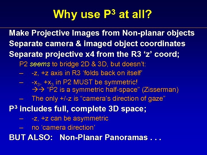 Why use P 3 at all? Make Projective Images from Non-planar objects Separate camera