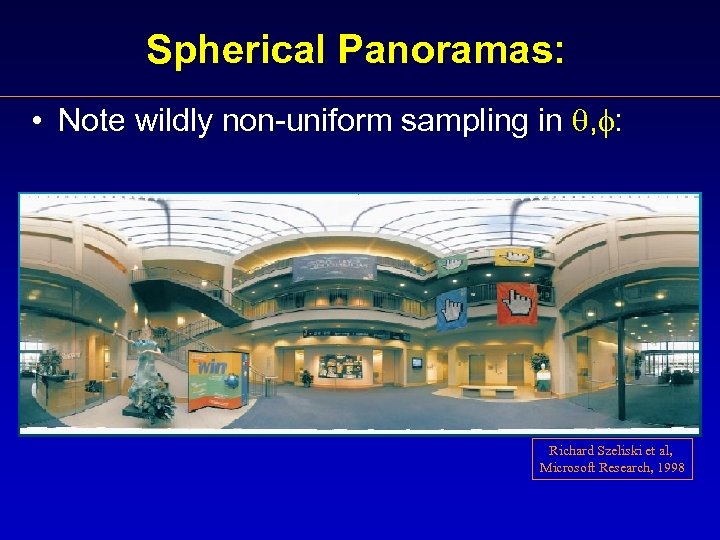 Spherical Panoramas: • Note wildly non-uniform sampling in , : Richard Szeliski et al,