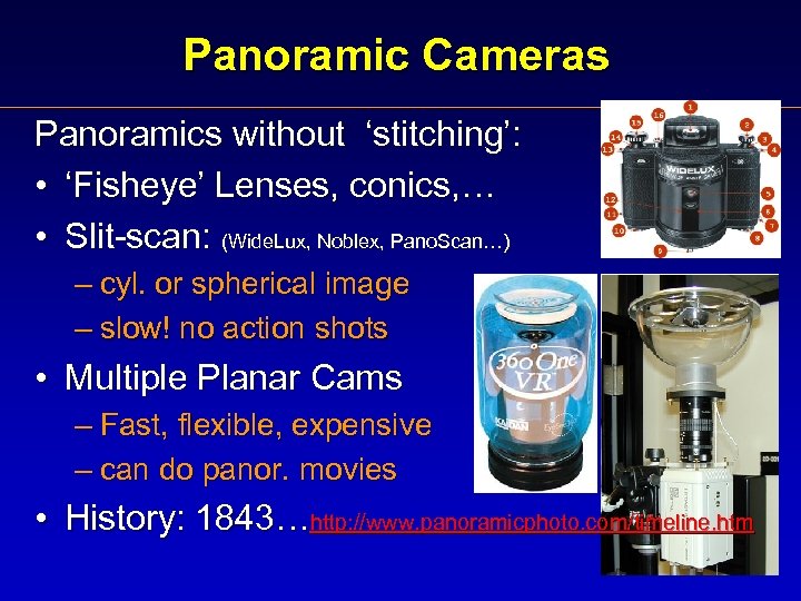 Panoramic Cameras Panoramics without ‘stitching’: • ‘Fisheye’ Lenses, conics, … • Slit-scan: (Wide. Lux,