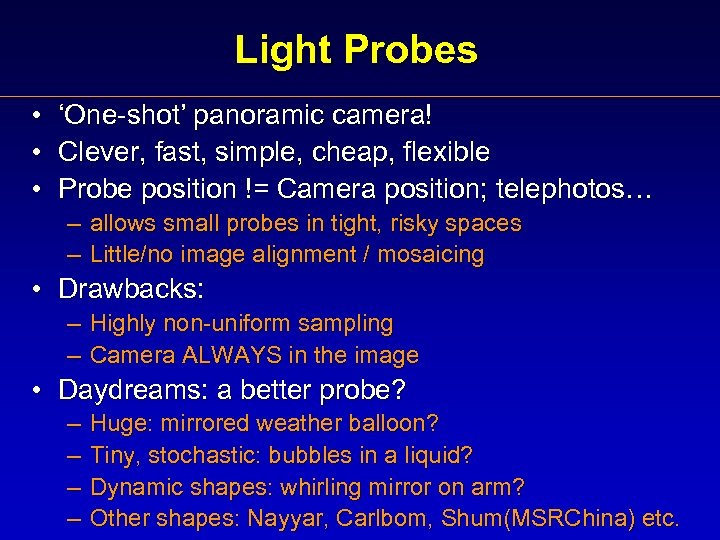 Light Probes • ‘One-shot’ panoramic camera! • Clever, fast, simple, cheap, flexible • Probe