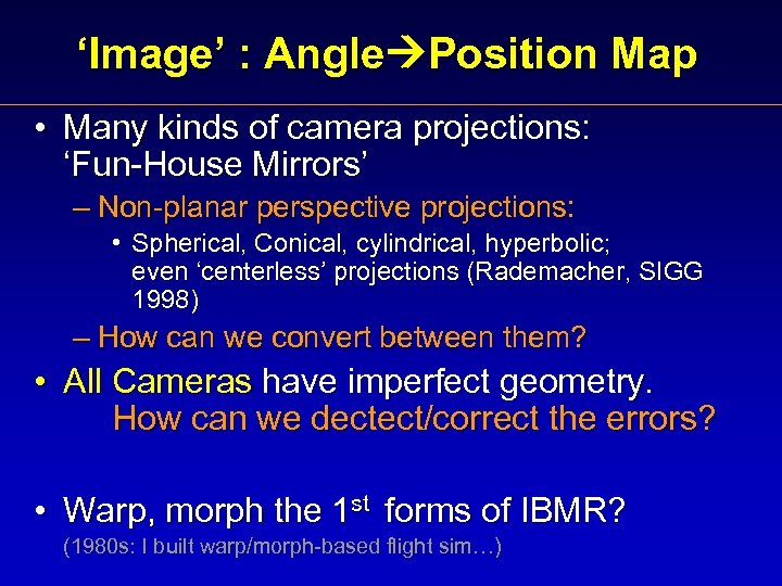 ‘Image’ : Angle Position Map • Many kinds of camera projections: ‘Fun-House Mirrors’ –