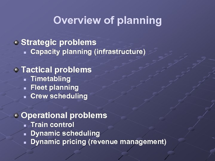 Overview of planning Strategic problems n Capacity planning (infrastructure) Tactical problems n n n