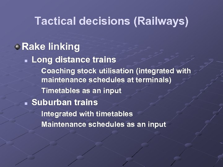 Tactical decisions (Railways) Rake linking n Long distance trains Coaching stock utilisation (integrated with