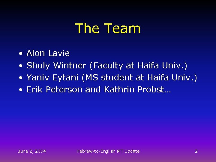 The Team • • Alon Lavie Shuly Wintner (Faculty at Haifa Univ. ) Yaniv