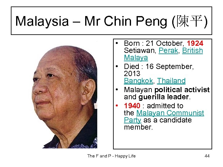 Malaysia – Mr Chin Peng (陳平) • Born : 21 October, 1924 Setiawan, Perak,
