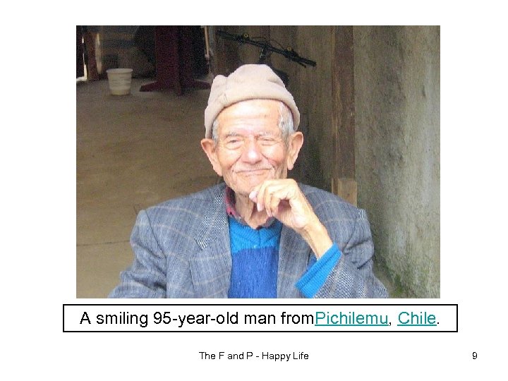 A smiling 95 -year-old man from. Pichilemu, Chile. The F and P - Happy