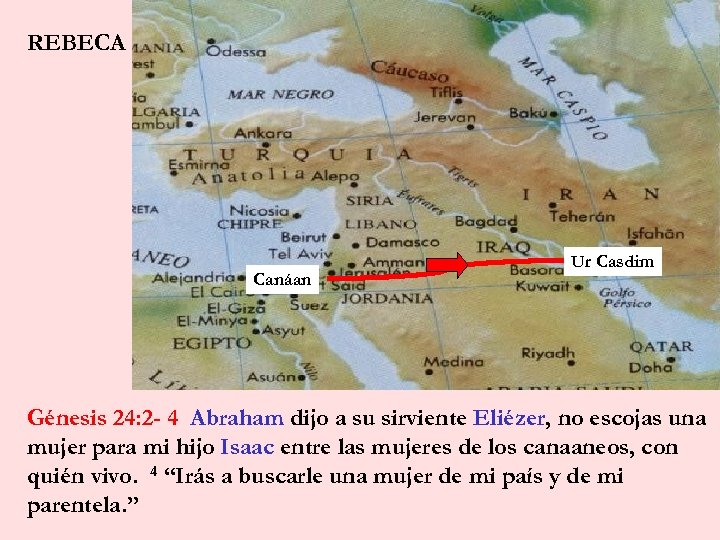REBECA Canáan Ur Casdim Génesis 24: 2 - 4 Abraham dijo a su sirviente