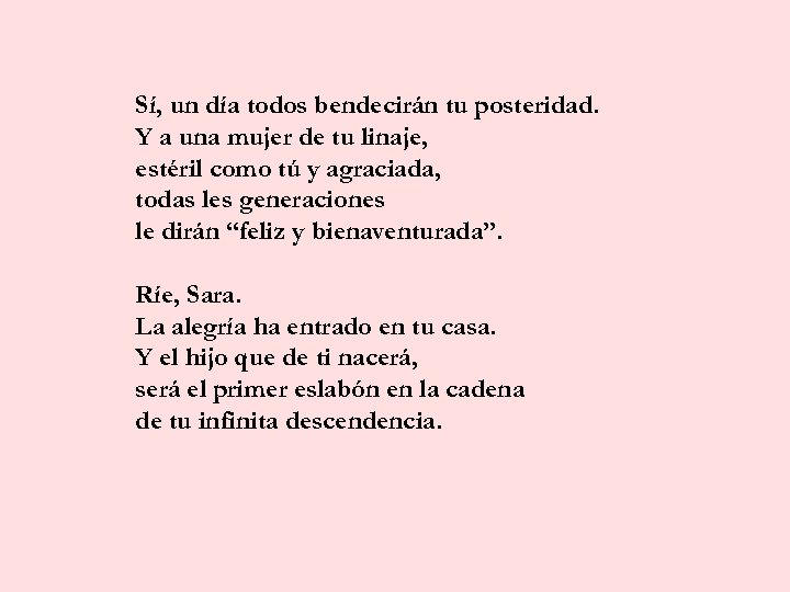 Sí, un día todos bendecirán tu posteridad. Y a una mujer de tu linaje,