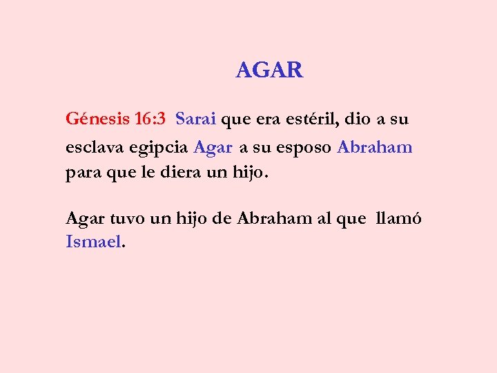 AGAR Génesis 16: 3 Sarai que era estéril, dio a su esclava egipcia Agar