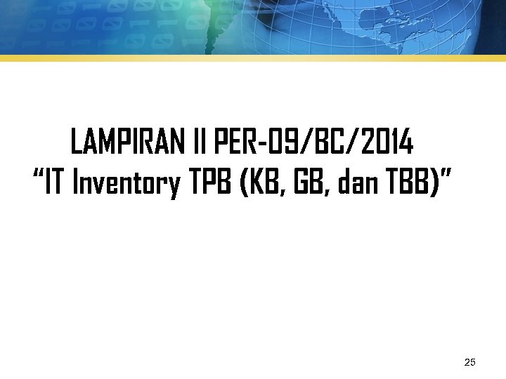 LAMPIRAN II PER-09/BC/2014 “IT Inventory TPB (KB, GB, dan TBB)” 25 