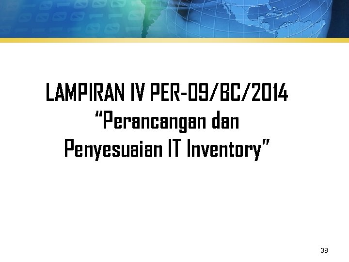 LAMPIRAN IV PER-09/BC/2014 “Perancangan dan Penyesuaian IT Inventory” 38 