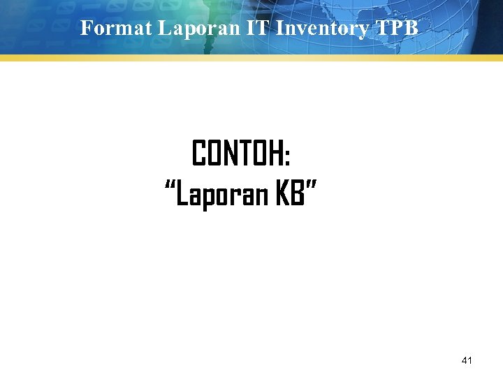 Format Laporan IT Inventory TPB CONTOH: “Laporan KB” 41 