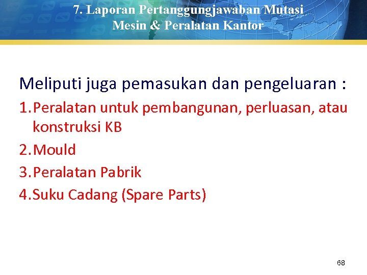 7. Laporan Pertanggungjawaban Mutasi Mesin & Peralatan Kantor Meliputi juga pemasukan dan pengeluaran :