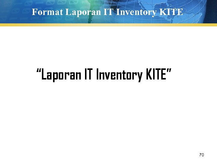 Format Laporan IT Inventory KITE “Laporan IT Inventory KITE” 70 