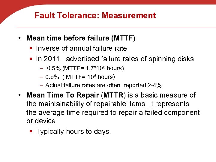 Fault Tolerance: Measurement • Mean time before failure (MTTF) § Inverse of annual failure