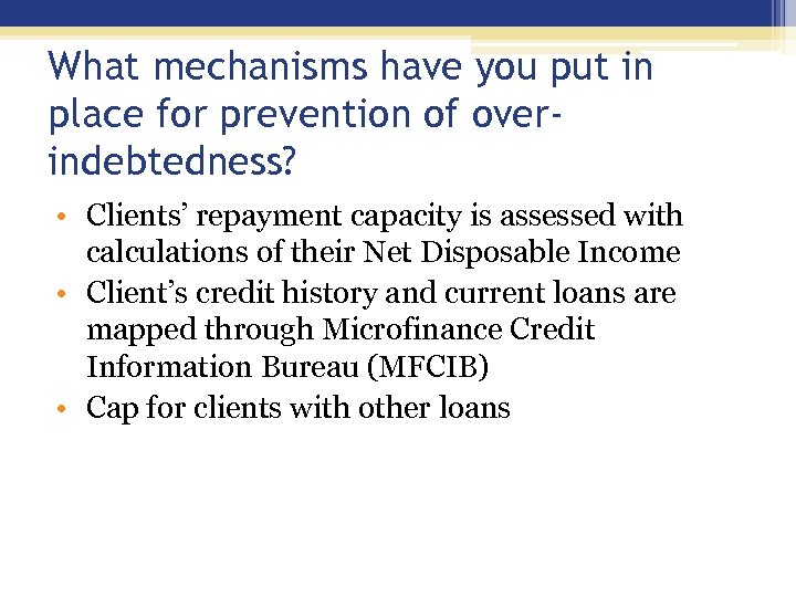 What mechanisms have you put in place for prevention of overindebtedness? • Clients’ repayment