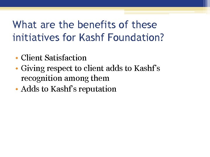 What are the benefits of these initiatives for Kashf Foundation? • Client Satisfaction •