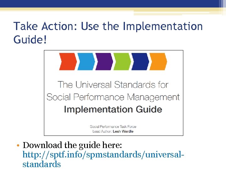 Take Action: Use the Implementation Guide! • Download the guide here: http: //sptf. info/spmstandards/universal