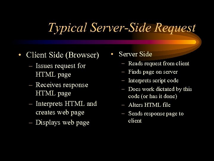 Typical Server-Side Request • Client Side (Browser) – Issues request for HTML page –