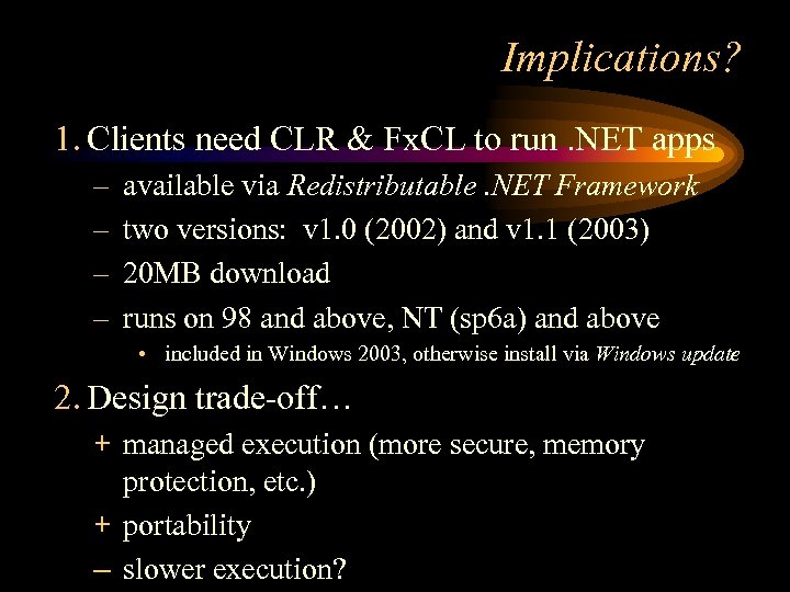 Implications? 1. Clients need CLR & Fx. CL to run. NET apps – –