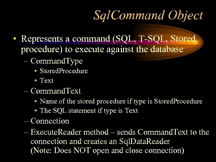 Sql. Command Object • Represents a command (SQL, T-SQL, Stored procedure) to execute against