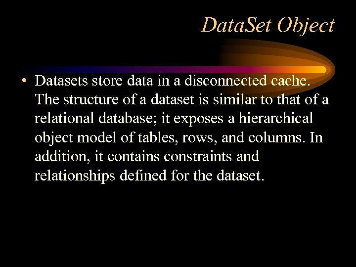 Data. Set Object • Datasets store data in a disconnected cache. The structure of