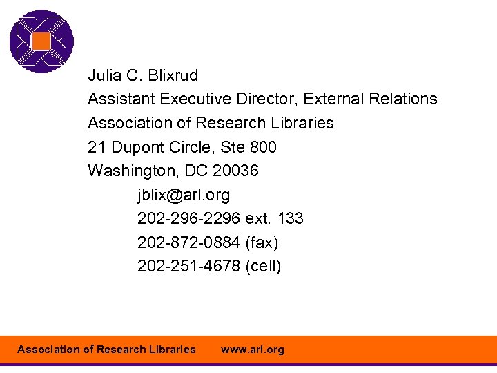 Julia C. Blixrud Assistant Executive Director, External Relations Association of Research Libraries 21 Dupont