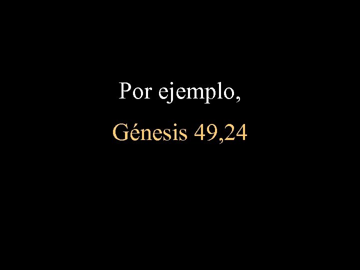 Por ejemplo, Génesis 49, 24 