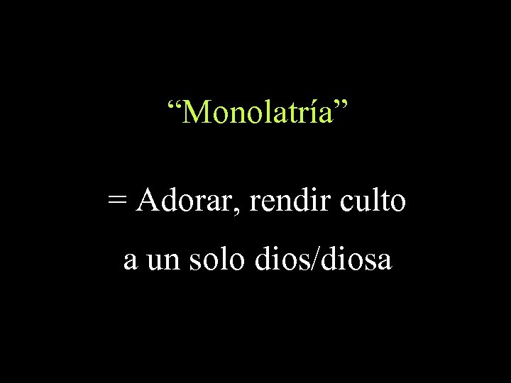 “Monolatría” = Adorar, rendir culto a un solo dios/diosa 