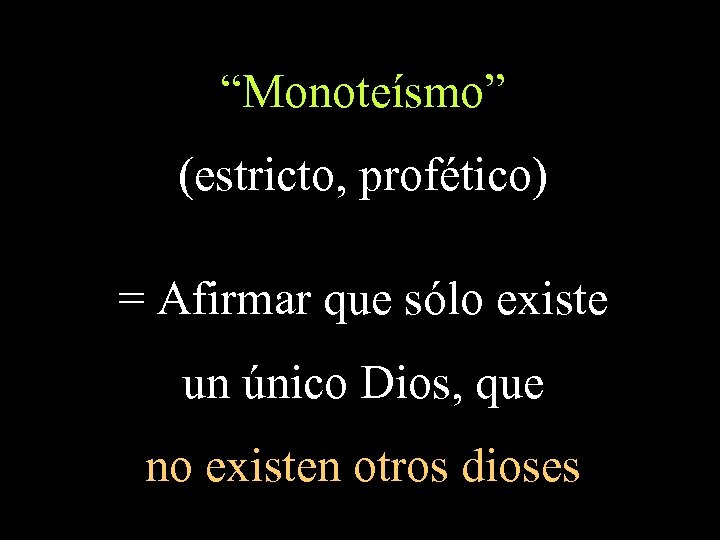 “Monoteísmo” (estricto, profético) = Afirmar que sólo existe un único Dios, que no existen