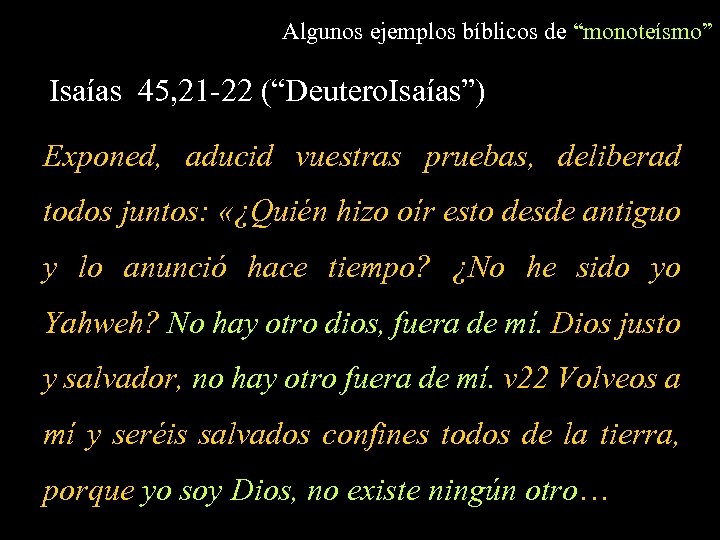 Algunos ejemplos bíblicos de “monoteísmo” Isaías 45, 21 -22 (“Deutero. Isaías”) Exponed, aducid vuestras