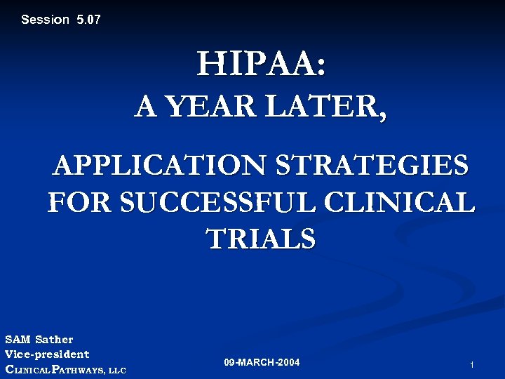 Session 5. 07 HIPAA: A YEAR LATER, APPLICATION STRATEGIES FOR SUCCESSFUL CLINICAL TRIALS SAM