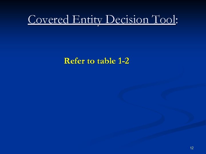Covered Entity Decision Tool: Refer to table 1 -2 12 