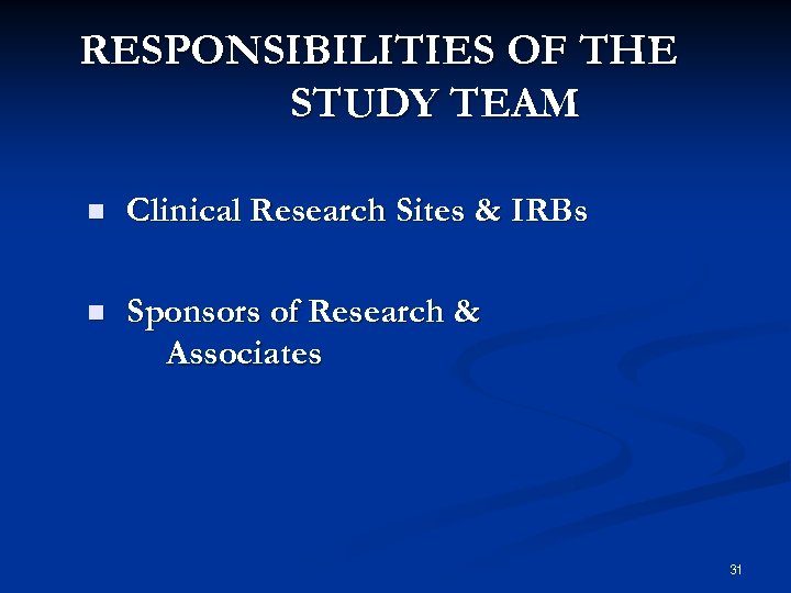RESPONSIBILITIES OF THE STUDY TEAM n Clinical Research Sites & IRBs n Sponsors of