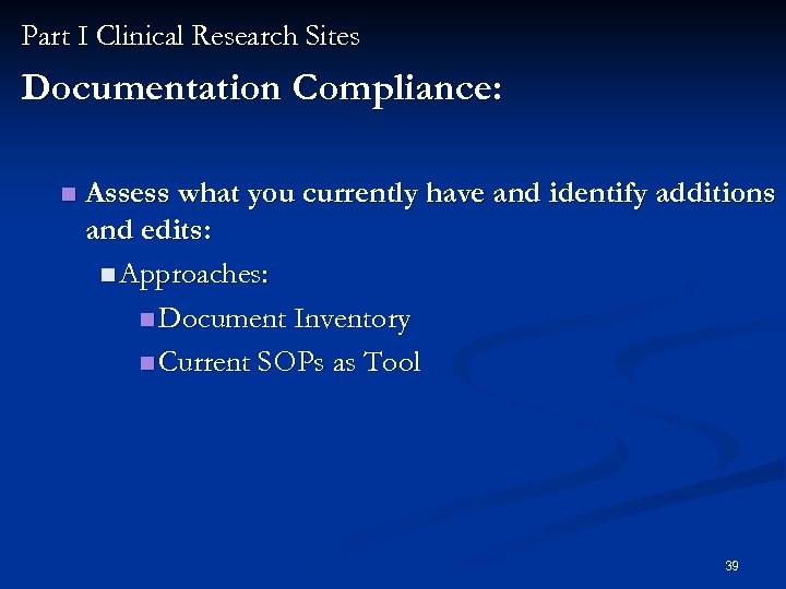 Part I Clinical Research Sites Documentation Compliance: n Assess what you currently have and