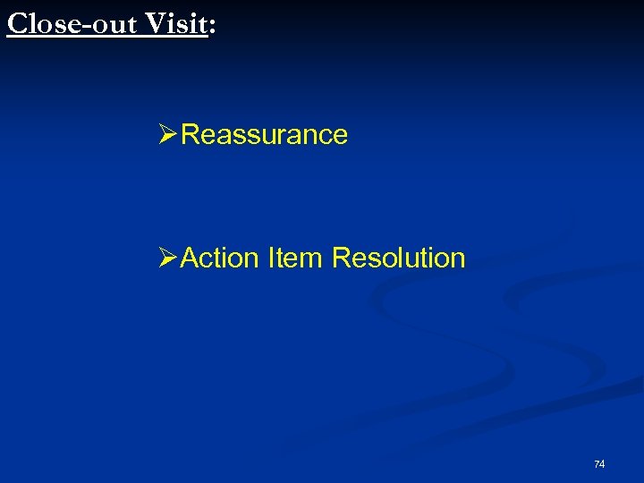 Close-out Visit: ØReassurance ØAction Item Resolution 74 