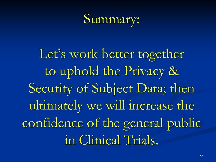 Summary: Let’s work better together to uphold the Privacy & Security of Subject Data;