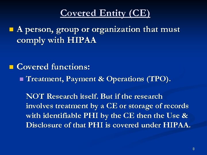 Covered Entity (CE) n A person, group or organization that must comply with HIPAA