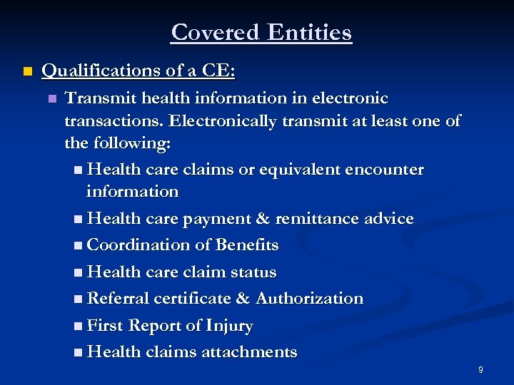 Covered Entities n Qualifications of a CE: n Transmit health information in electronic transactions.