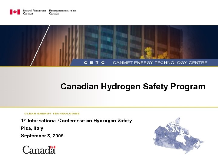 Canadian Hydrogen Safety Program 1 st International Conference on Hydrogen Safety Pisa, Italy September