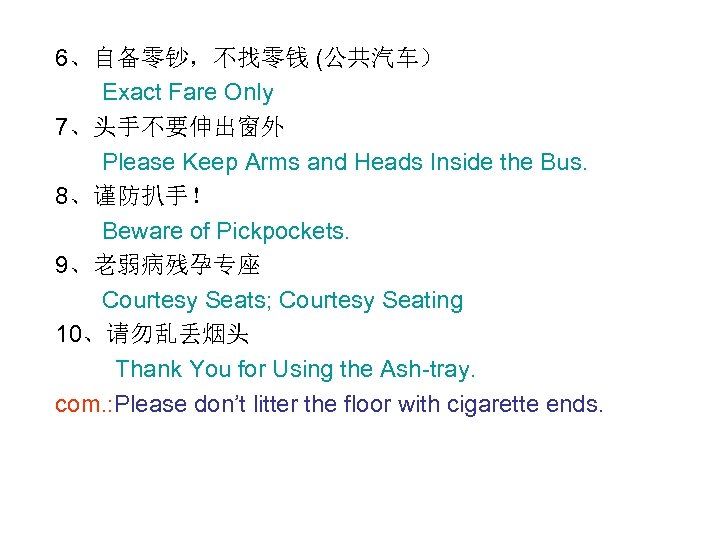 6、自备零钞，不找零钱 (公共汽车） Exact Fare Only 7、头手不要伸出窗外 Please Keep Arms and Heads Inside the Bus.
