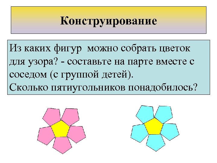 Конструирование Из каких фигур можно собрать цветок для узора? - составьте на парте вместе